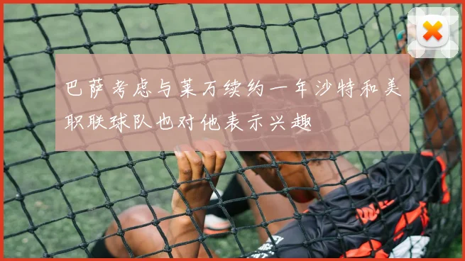 巴萨考虑与莱万续约一年沙特和美职联球队也对他表示兴趣