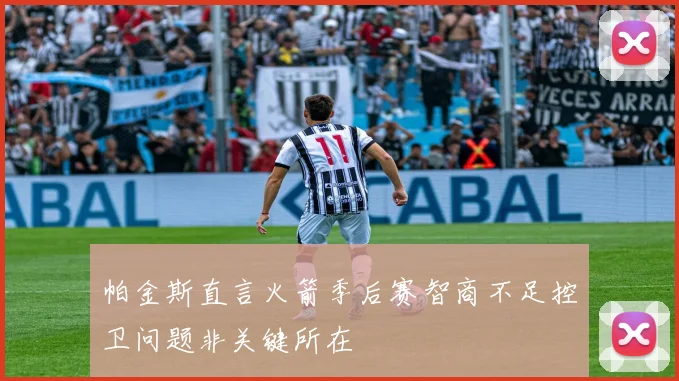 帕金斯直言火箭季后赛智商不足控卫问题非关键所在