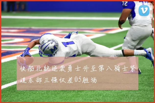 快船北航逆袭勇士升至第八骑士紧追东部三强仅差05胜场