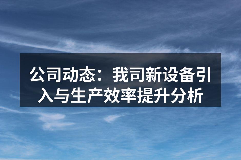 公司动态:我司新设备引入与生产效率提升分析